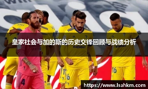 皇家社会与加的斯的历史交锋回顾与战绩分析
